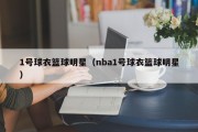 1号球衣篮球明星（nba1号球衣篮球明星）