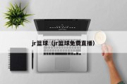 jr篮球（jr篮球免费直播）
