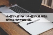nba篮球大师球衣（nba篮球大师顾问放谁nba篮球大师最佳搭配）