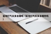 篮球打气太多会爆吗（篮球打气太多会爆炸吗）