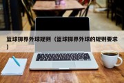 篮球掷界外球规则（篮球掷界外球的规则要求）