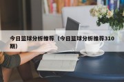 今日篮球分析推荐（今日篮球分析推荐310期）