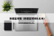 新疆篮球强（新疆篮球球队名单）