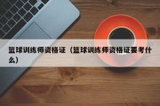 篮球训练师资格证（篮球训练师资格证要考什么）