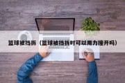 篮球被挡拆（篮球被挡拆时可以用力撞开吗）