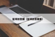 篮球创意图（篮球创意图案）