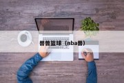 兽兽篮球（nba兽）