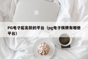 PG电子能出款的平台（pg电子棋牌有哪些平台）