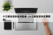 十三届全运会篮球直播（十三届全运会比赛回放）
