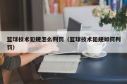 篮球技术犯规怎么判罚（篮球技术犯规如何判罚）
