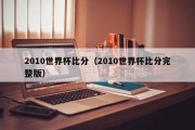 2010世界杯比分（2010世界杯比分完整版）