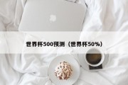 世界杯500预测（世界杯50%）